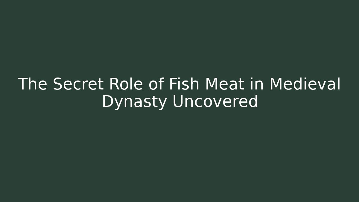 The Secret Role of Fish Meat in Medieval Dynasty Uncovered