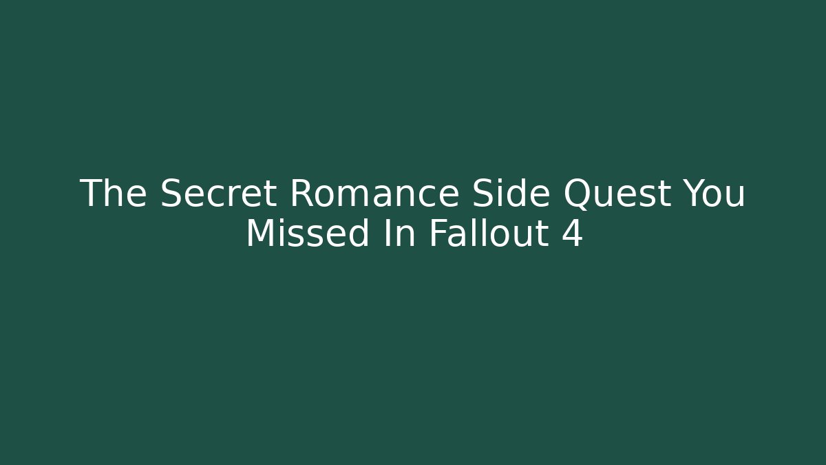 The Secret Romance Side Quest You Missed In Fallout 4