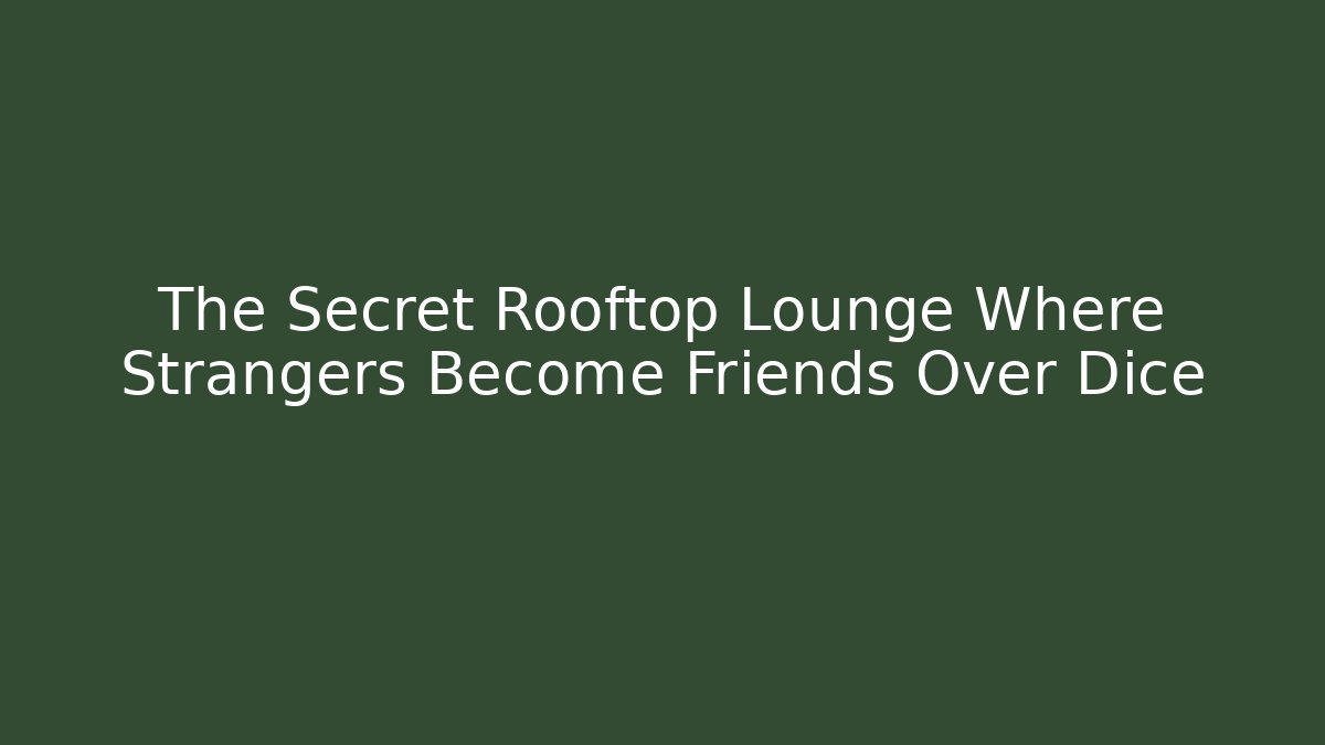 The Secret Rooftop Lounge Where Strangers Become Friends Over Dice