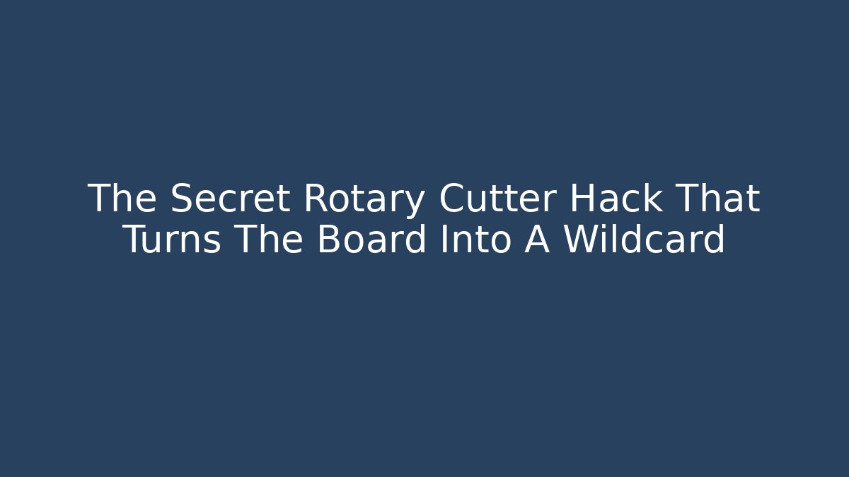 The Secret Rotary Cutter Hack That Turns The Board Into A Wildcard