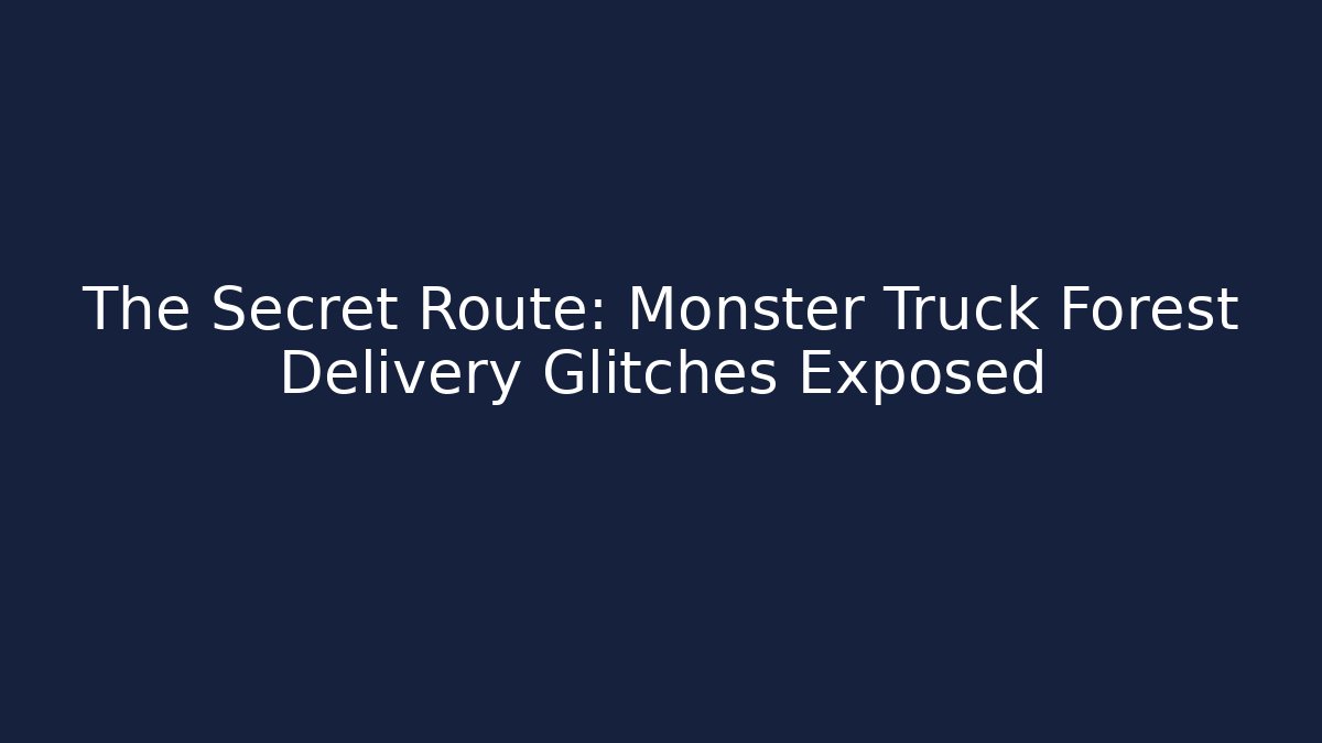 The Secret Route: Monster Truck Forest Delivery Glitches Exposed