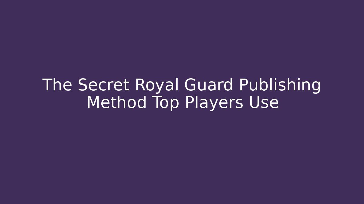 The Secret Royal Guard Publishing Method Top Players Use