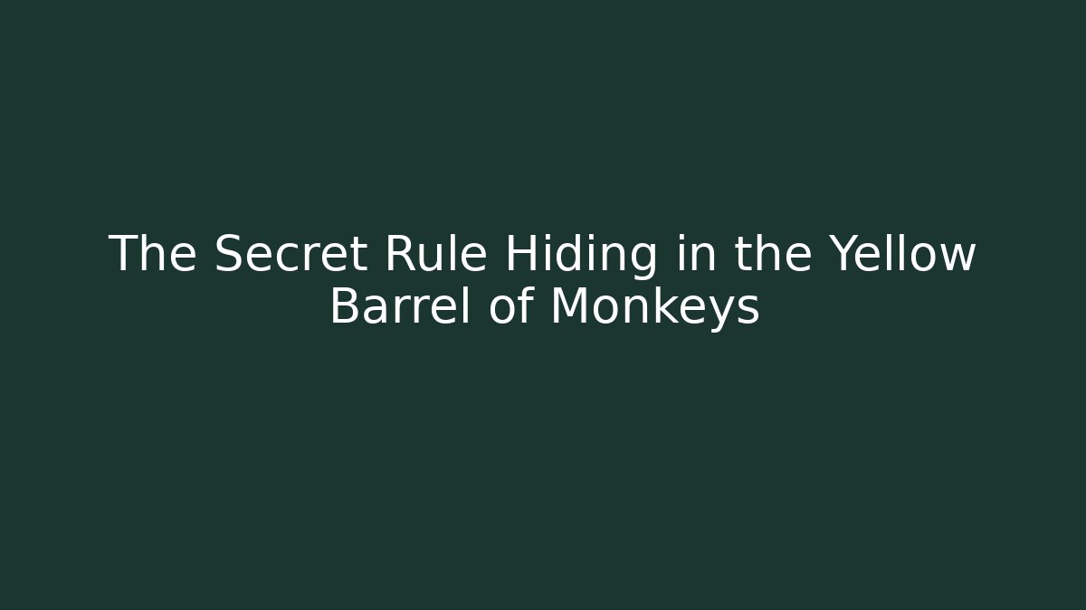 The Secret Rule Hiding in the Yellow Barrel of Monkeys