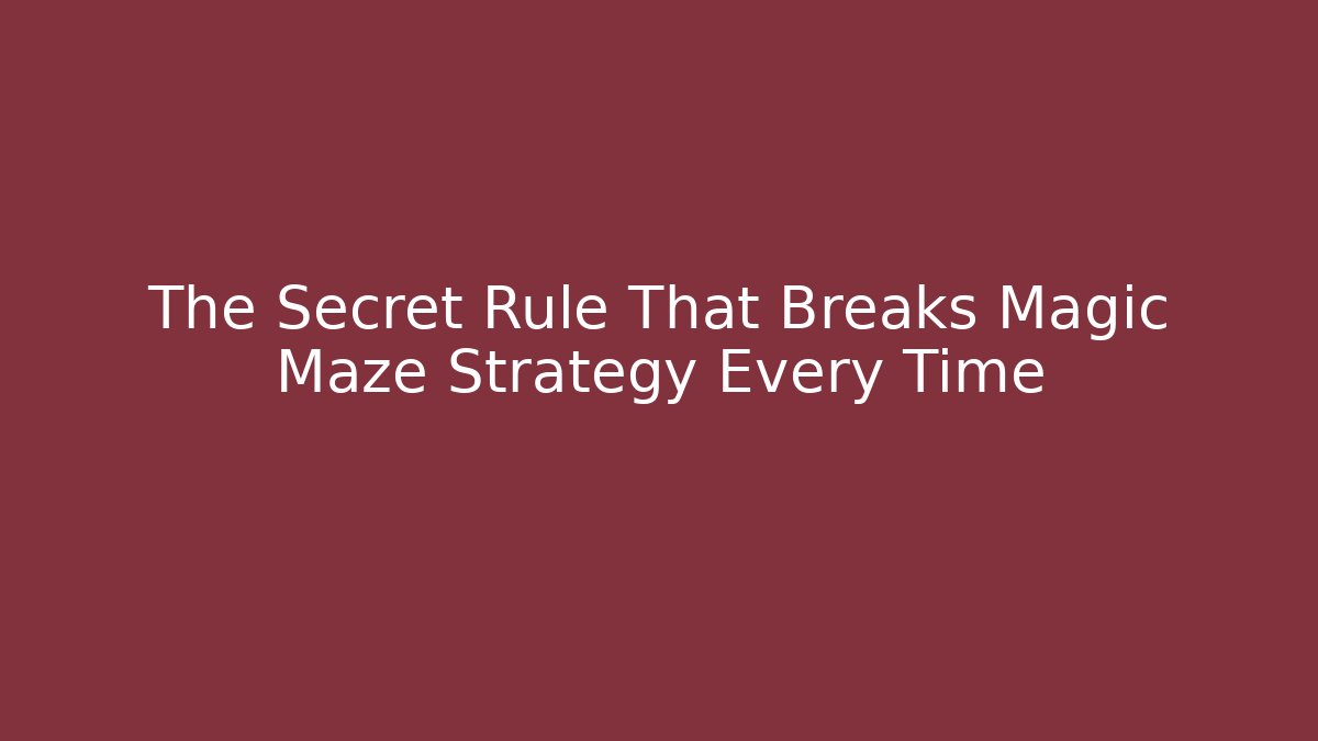 The Secret Rule That Breaks Magic Maze Strategy Every Time