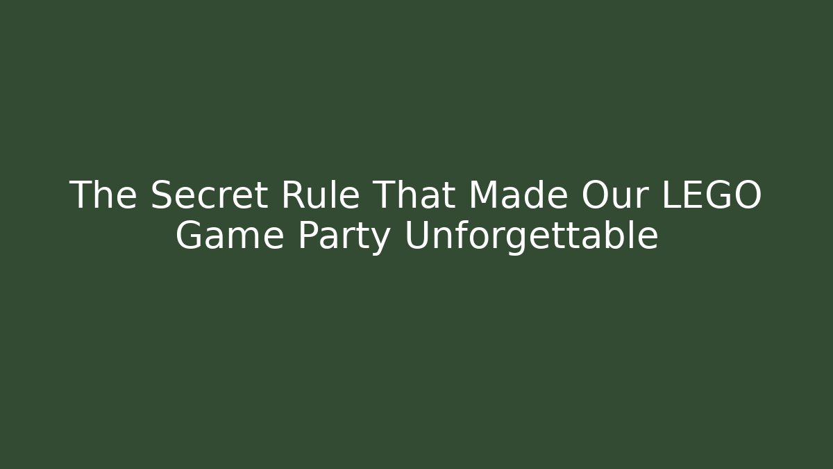 The Secret Rule That Made Our LEGO Game Party Unforgettable