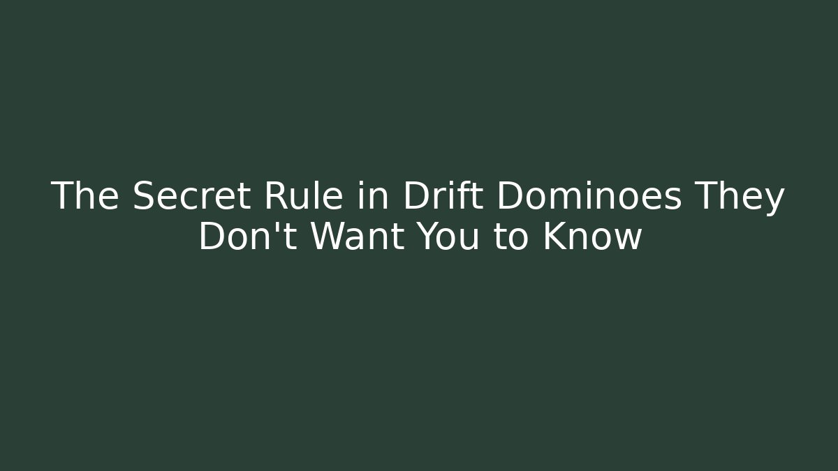 The Secret Rule in Drift Dominoes They Don’t Want You to Know