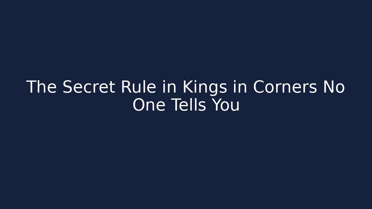 The Secret Rule in Kings in Corners No One Tells You