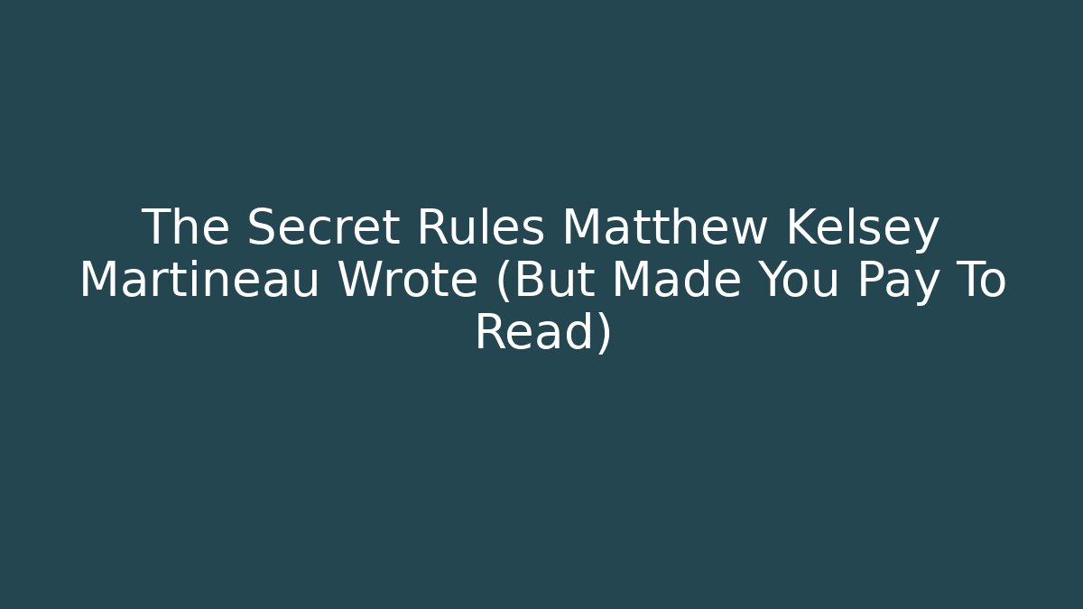The Secret Rules Matthew Kelsey Martineau Wrote (But Made You Pay To Read)