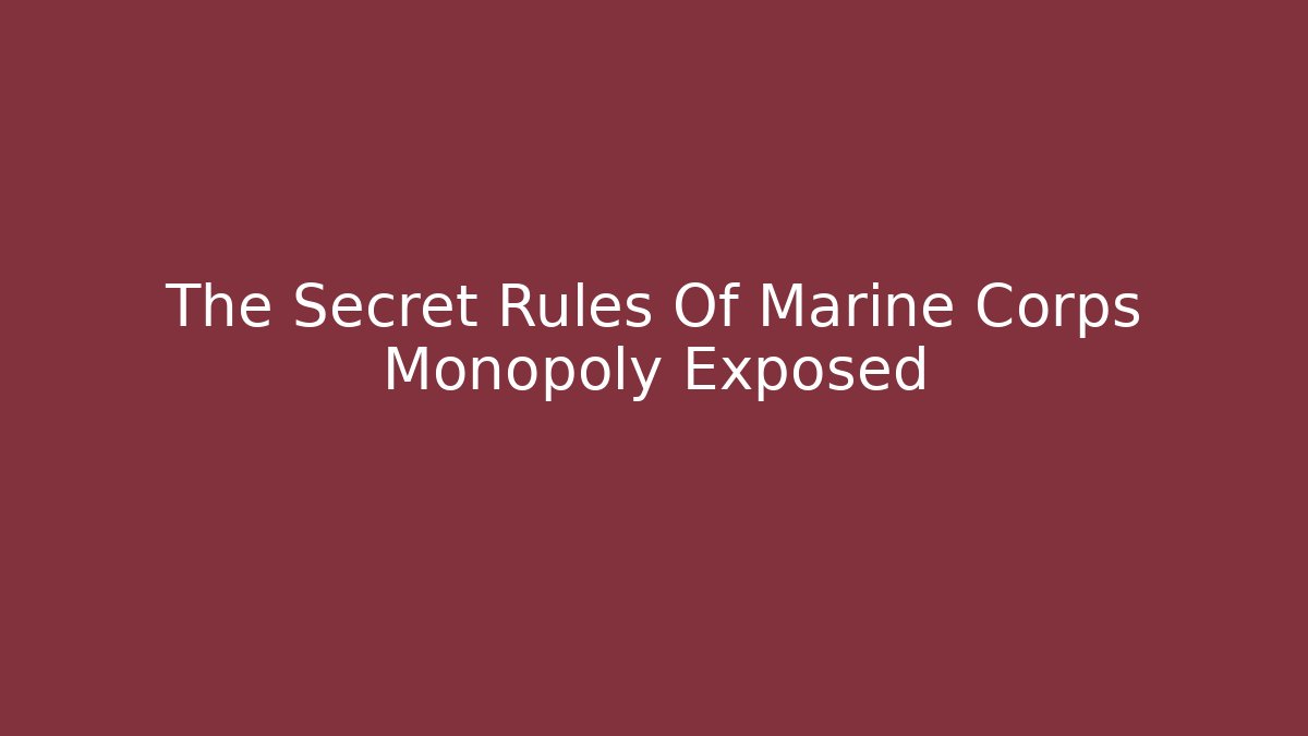 The Secret Rules Of Marine Corps Monopoly Exposed