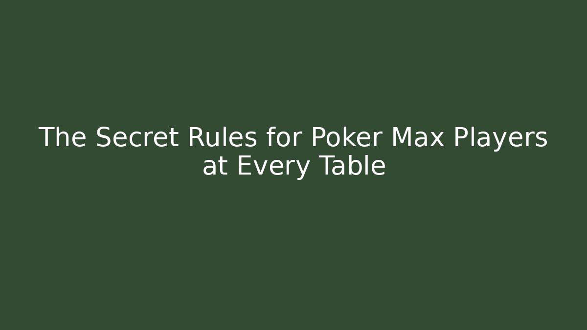 The Secret Rules for Poker Max Players at Every Table