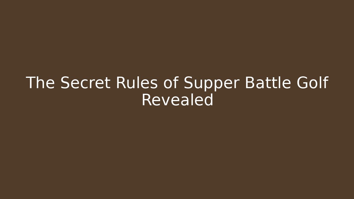 The Secret Rules of Supper Battle Golf Revealed