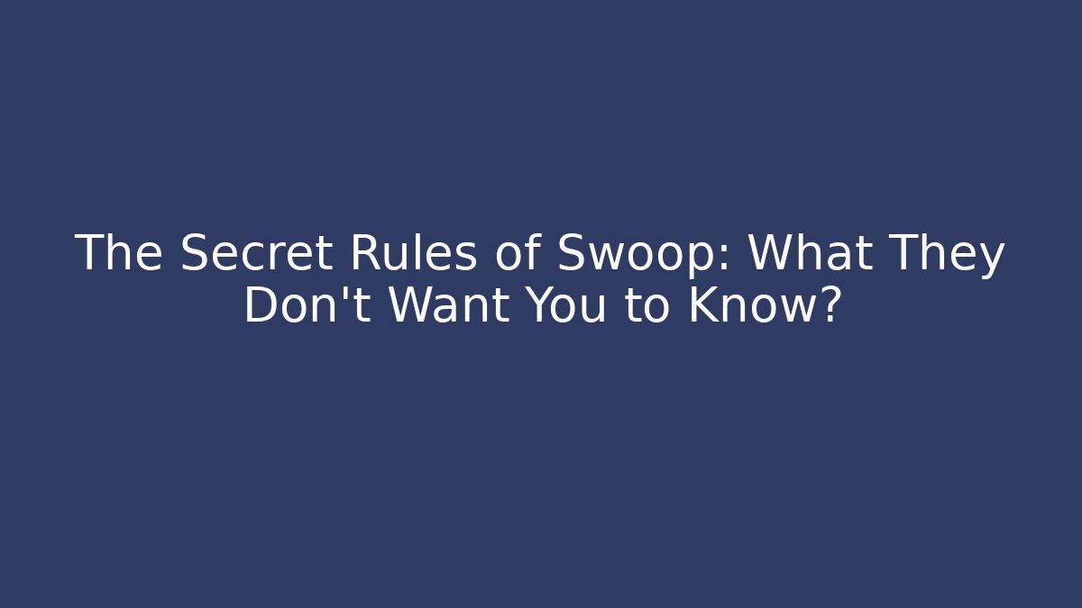 The Secret Rules of Swoop: What They Don't Want You to Know?