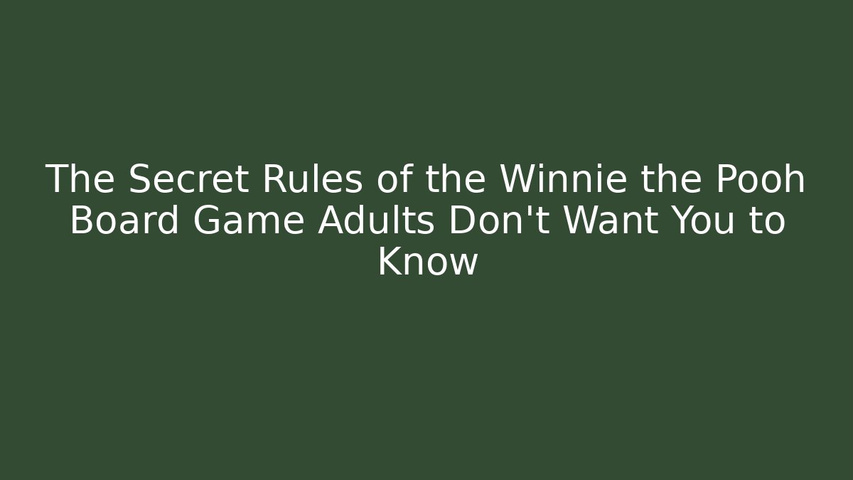 The Secret Rules of the Winnie the Pooh Board Game Adults Don’t Want You to Know