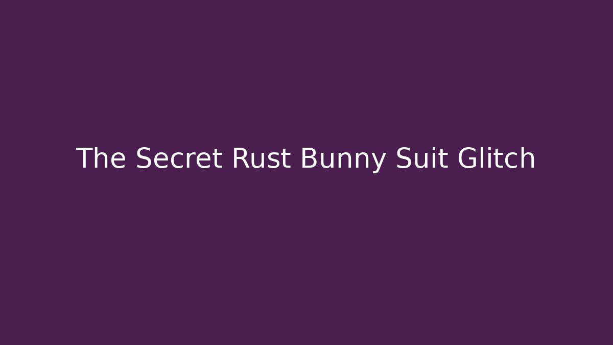 The Secret Rust Bunny Suit Glitch
