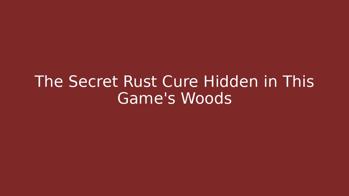 The Secret Rust Cure Hidden in This Game's Woods - Create More Assets