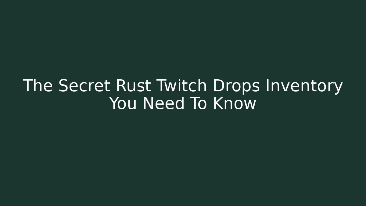 The Secret Rust Twitch Drops Inventory You Need To Know