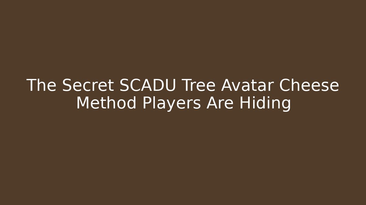 The Secret SCADU Tree Avatar Cheese Method Players Are Hiding