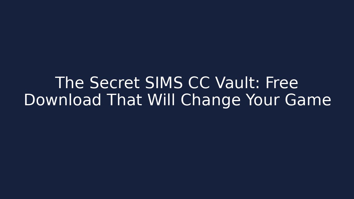 The Secret SIMS CC Vault: Free Download That Will Change Your Game