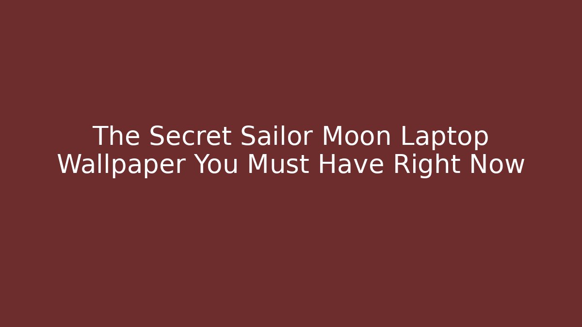 The Secret Sailor Moon Laptop Wallpaper You Must Have Right Now