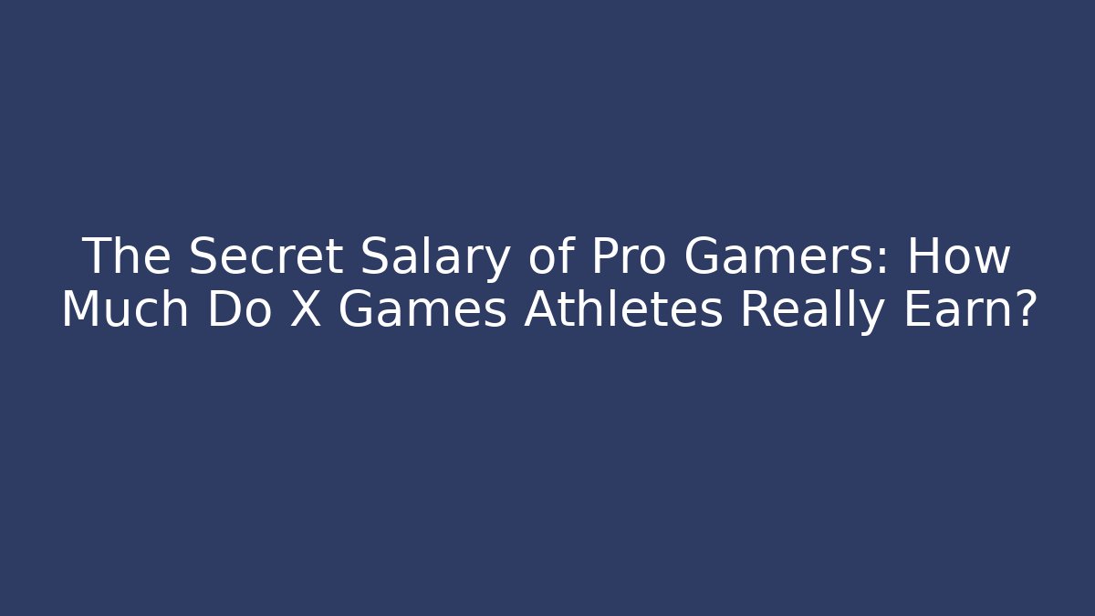 The Secret Salary of Pro Gamers: How Much Do X Games Athletes Really Earn?