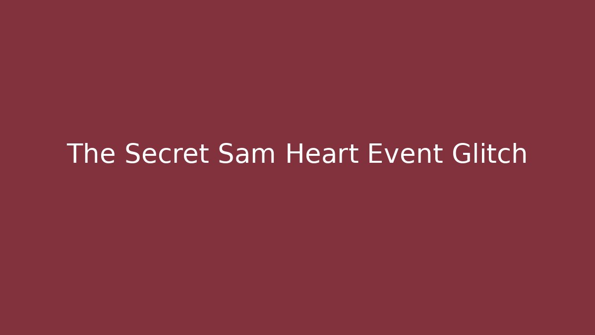 The Secret Sam Heart Event Glitch - Create More Assets