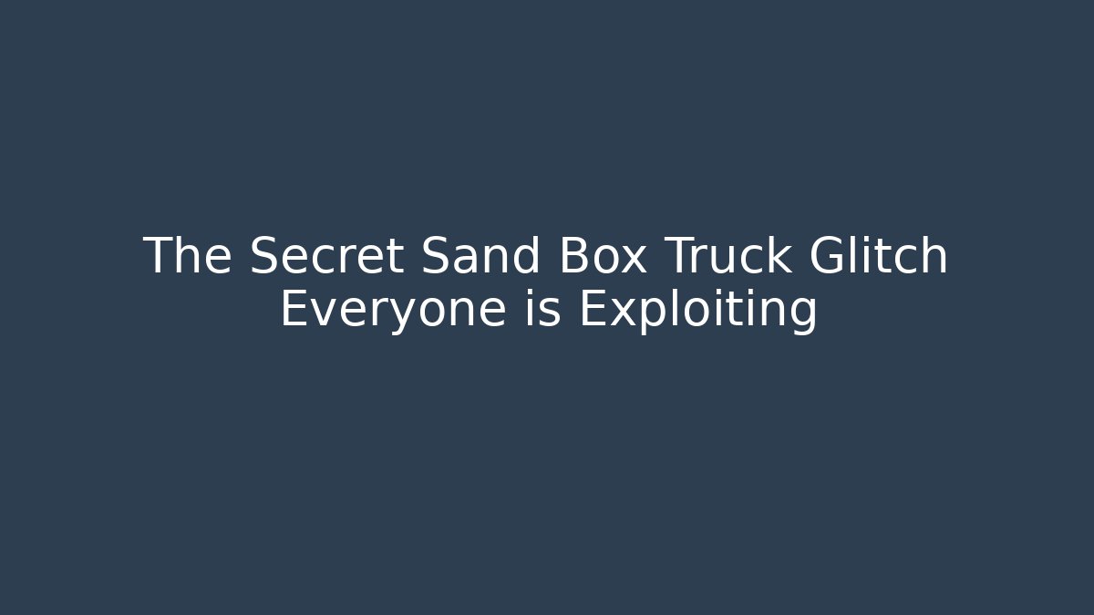 The Secret Sand Box Truck Glitch Everyone is Exploiting