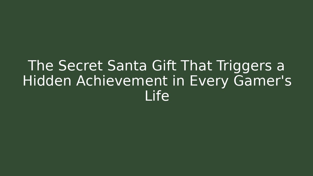 The Secret Santa Gift That Triggers a Hidden Achievement in Every Gamer's Life