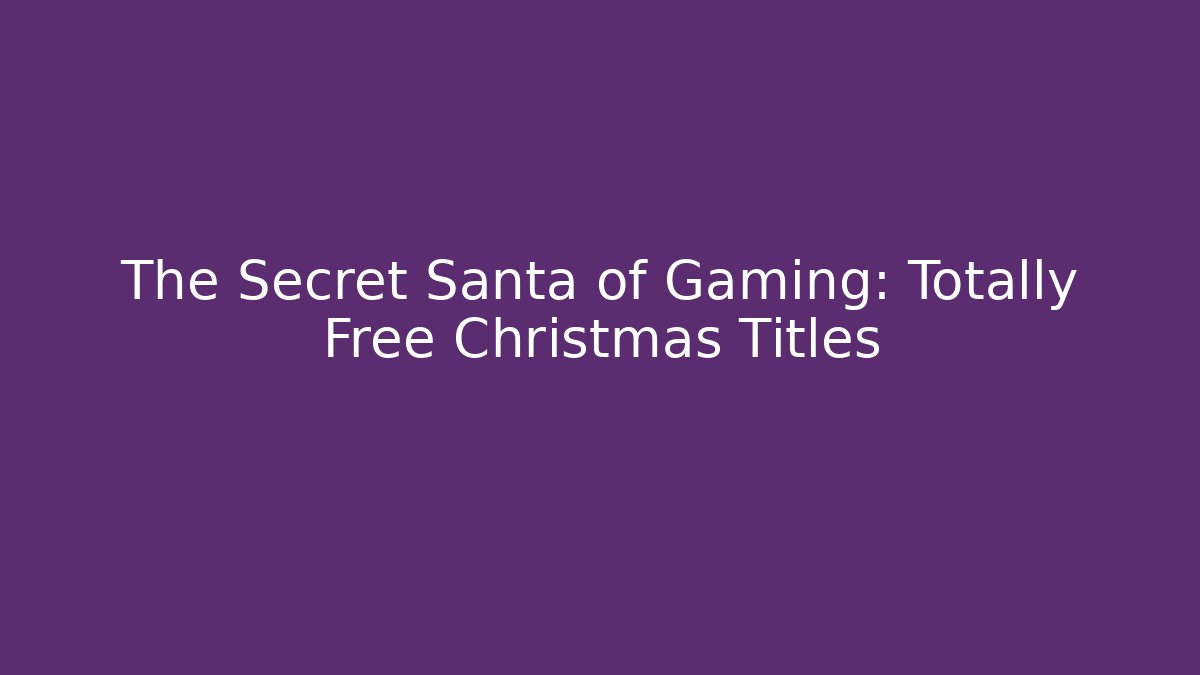 The Secret Santa of Gaming: Totally Free Christmas Titles