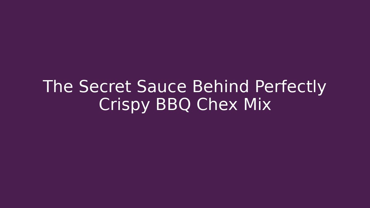 The Secret Sauce Behind Perfectly Crispy BBQ Chex Mix