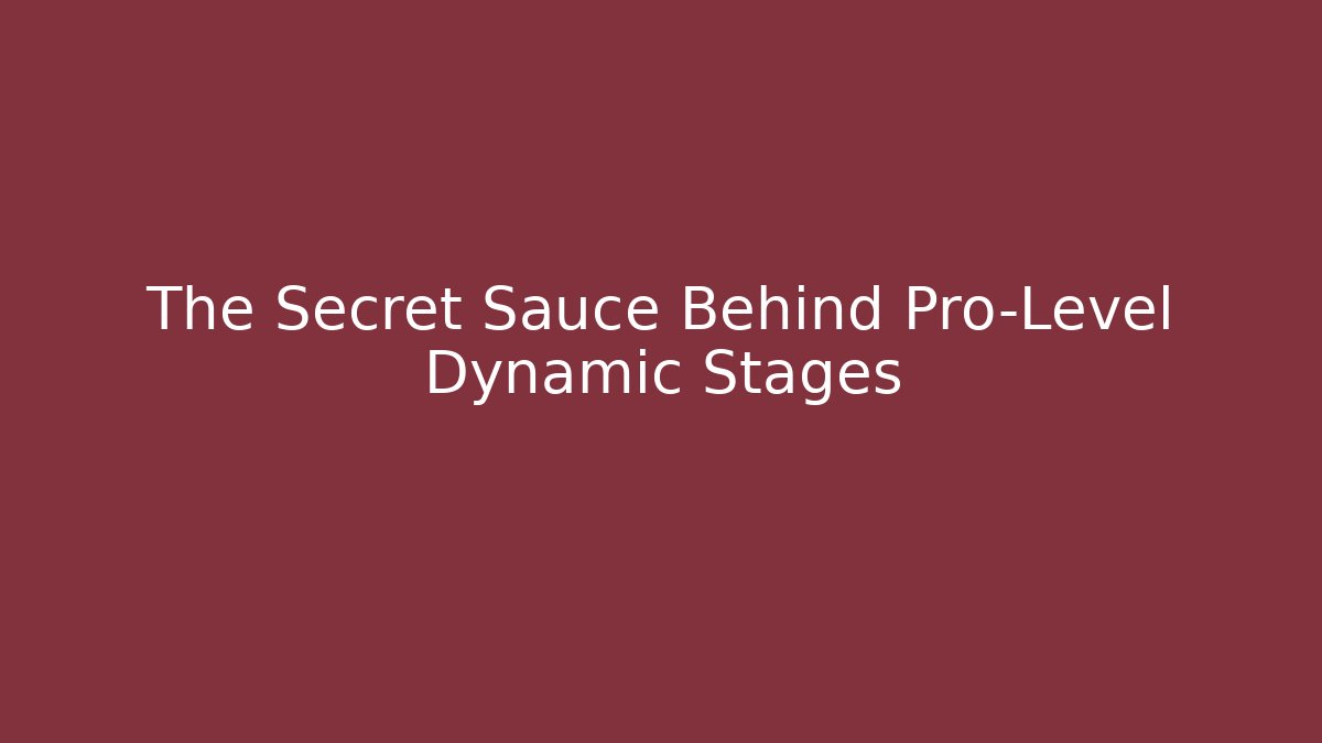 The Secret Sauce Behind Pro-Level Dynamic Stages
