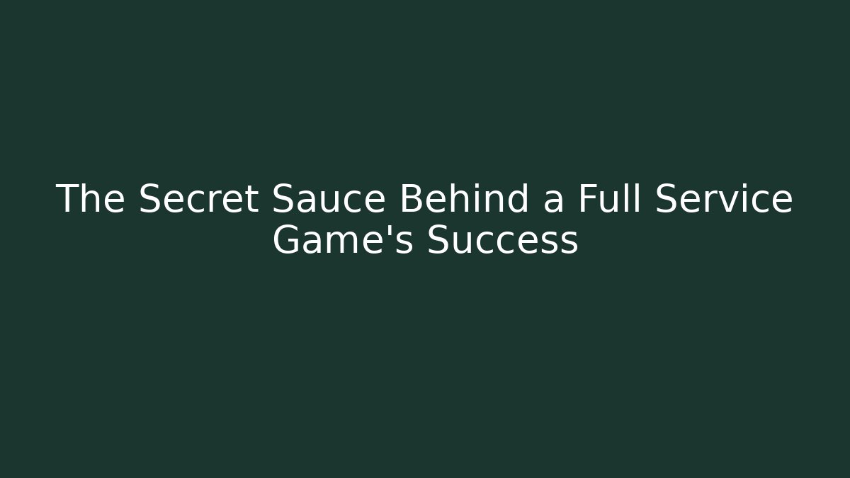The Secret Sauce Behind a Full Service Game's Success