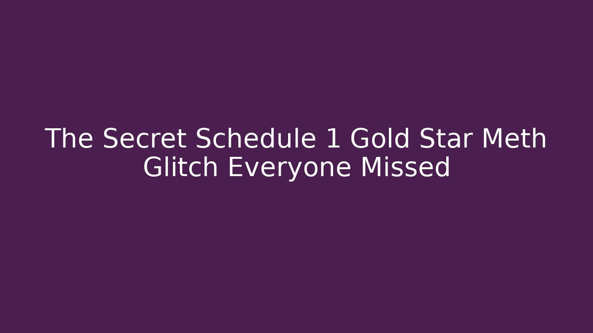 The Secret Schedule 1 Gold Star Meth Glitch Everyone Missed
