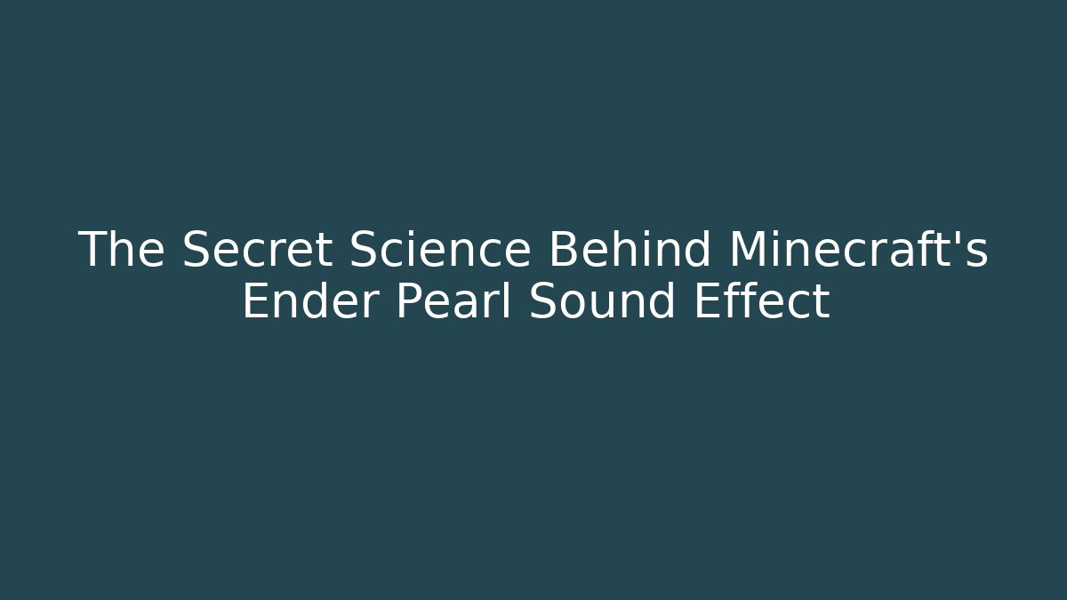 The Secret Science Behind Minecraft’s Ender Pearl Sound Effect