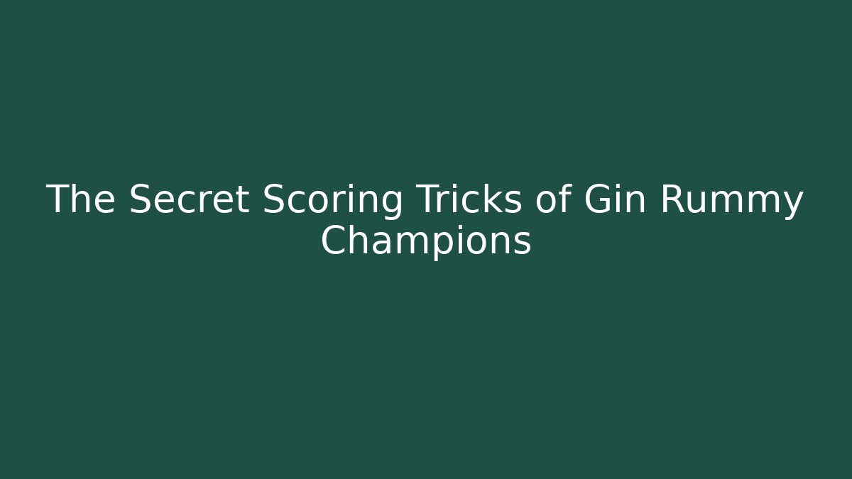 The Secret Scoring Tricks of Gin Rummy Champions