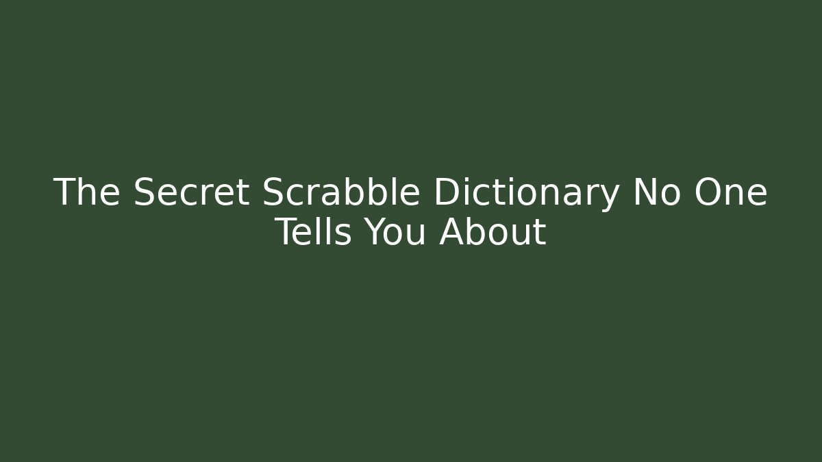 The Secret Scrabble Dictionary No One Tells You About
