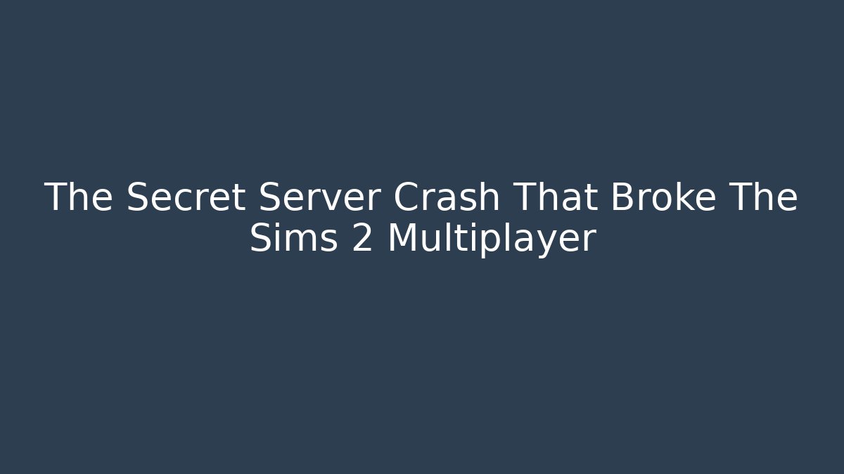 The Secret Server Crash That Broke The Sims 2 Multiplayer - Create More Assets