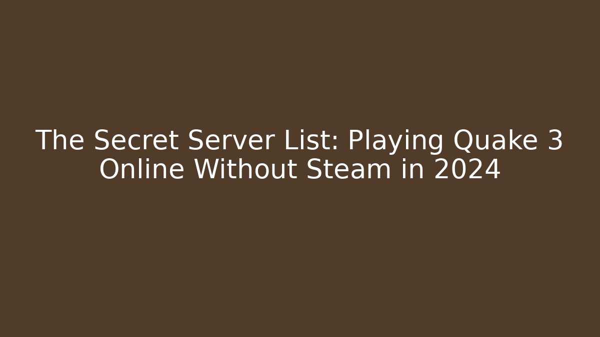 The Secret Server List: Playing Quake 3 Online Without Steam in 2024