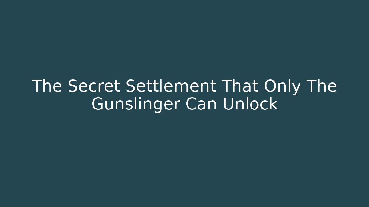 The Secret Settlement That Only The Gunslinger Can Unlock