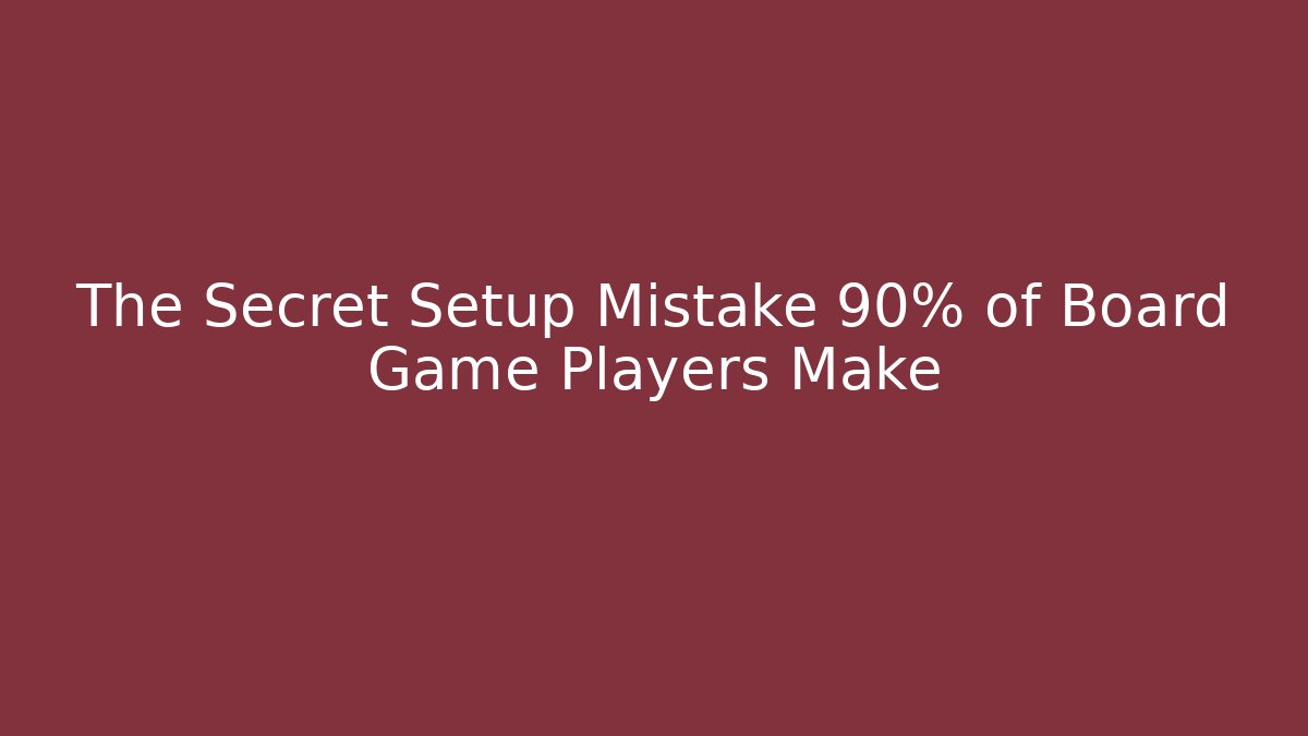 The Secret Setup Mistake 90% of Board Game Players Make