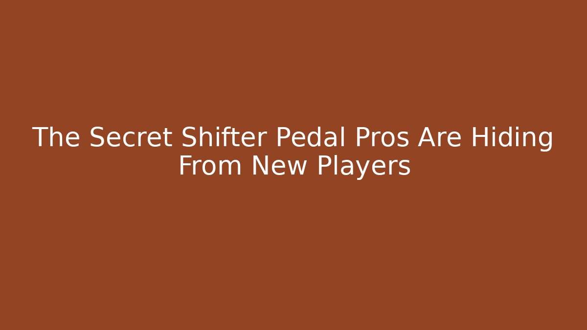 The Secret Shifter Pedal Pros Are Hiding From New Players