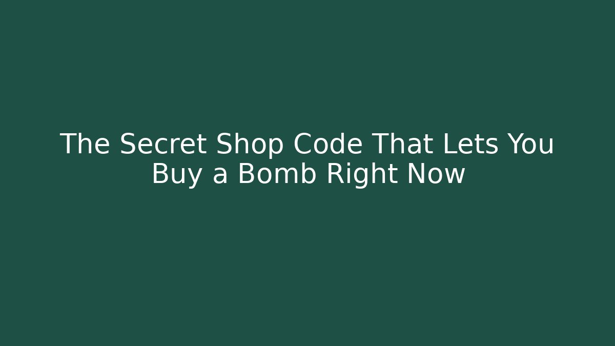 The Secret Shop Code That Lets You Buy a Bomb Right Now