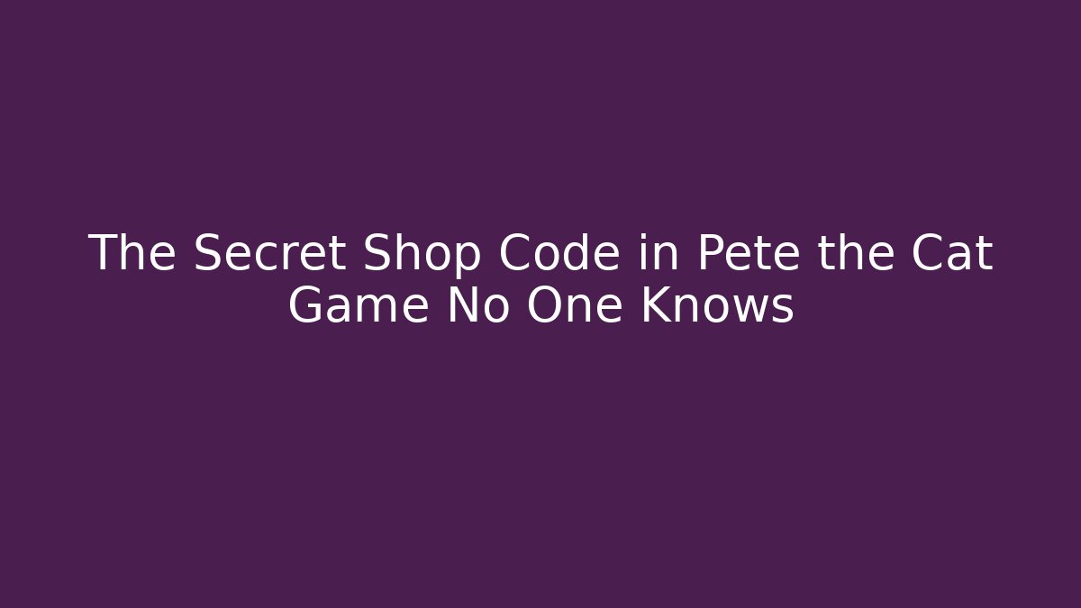 The Secret Shop Code in Pete the Cat Game No One Knows
