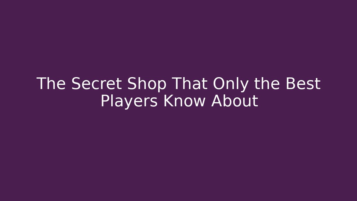 The Secret Shop That Only the Best Players Know About