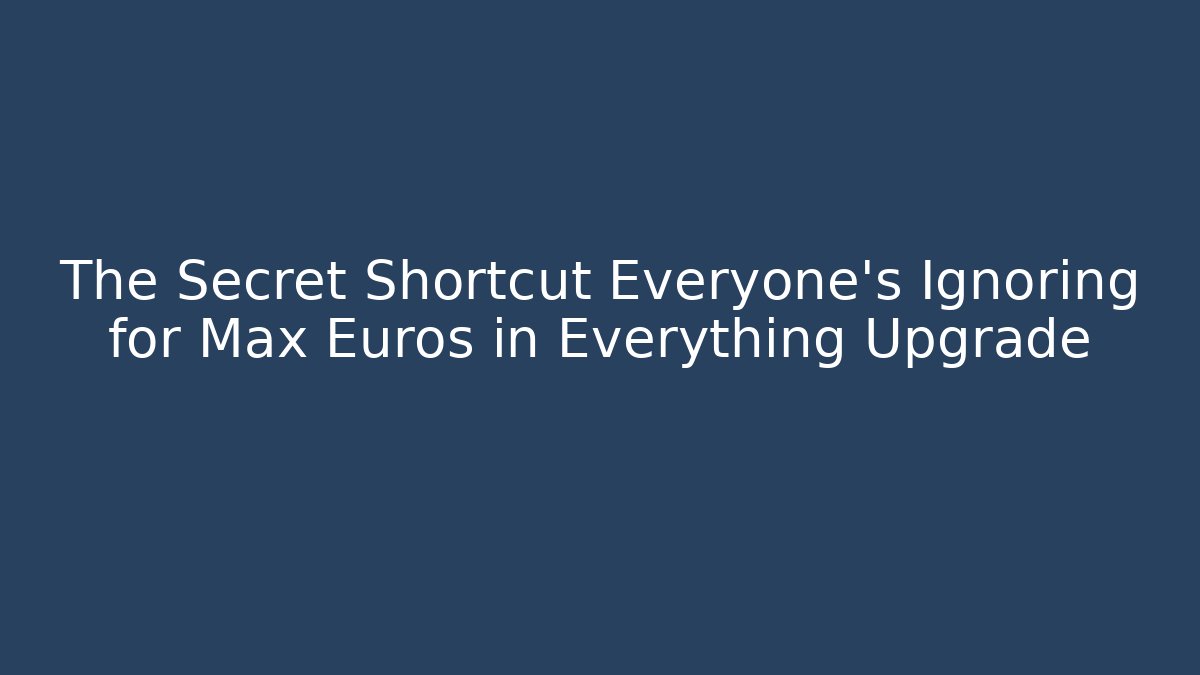 The Secret Shortcut Everyone's Ignoring for Max Euros in Everything Upgrade