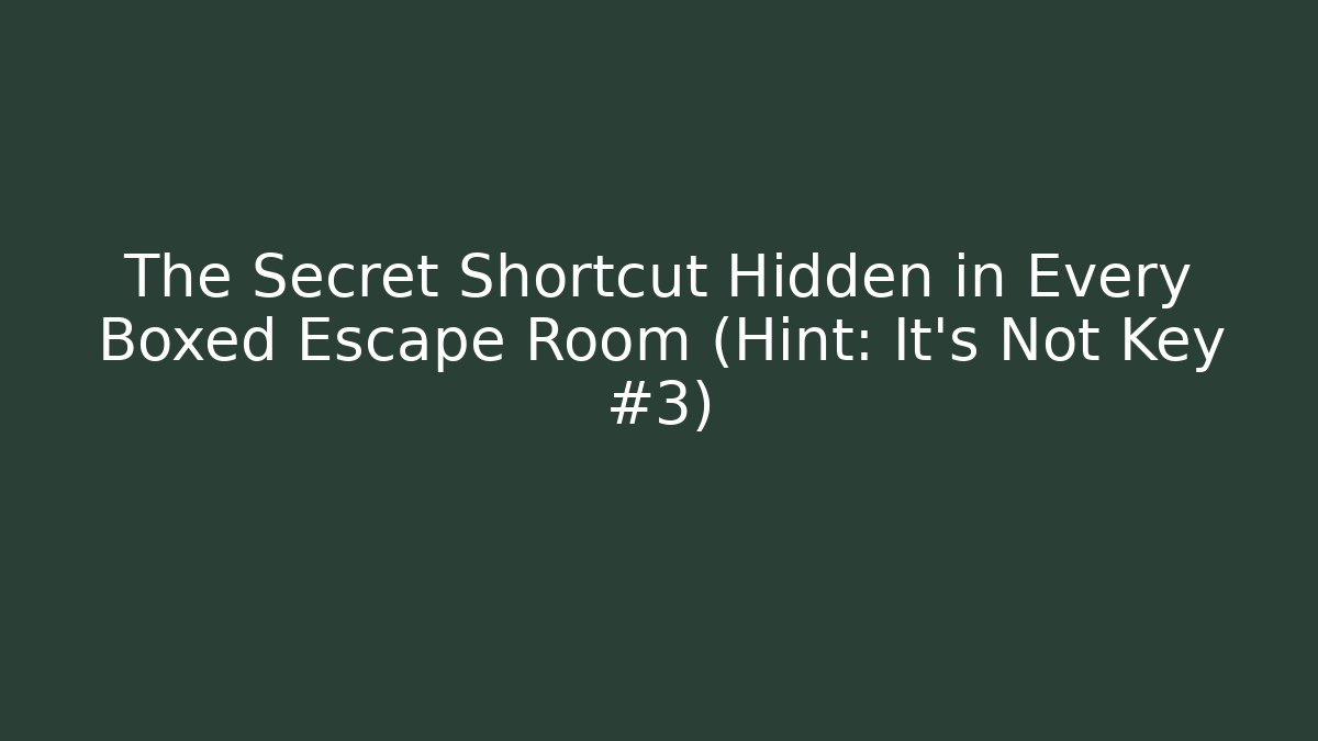The Secret Shortcut Hidden in Every Boxed Escape Room (Hint: It’s Not Key #3)