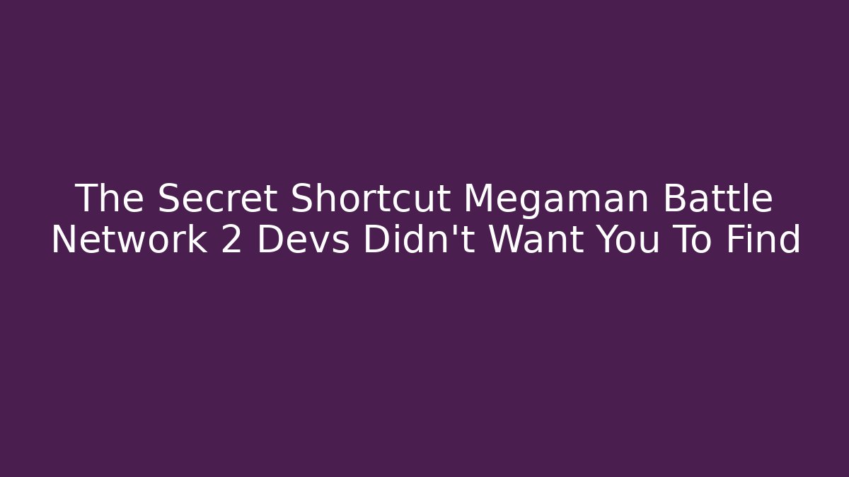 The Secret Shortcut Megaman Battle Network 2 Devs Didn't Want You To Find