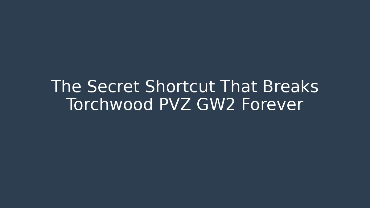 The Secret Shortcut That Breaks Torchwood PVZ GW2 Forever