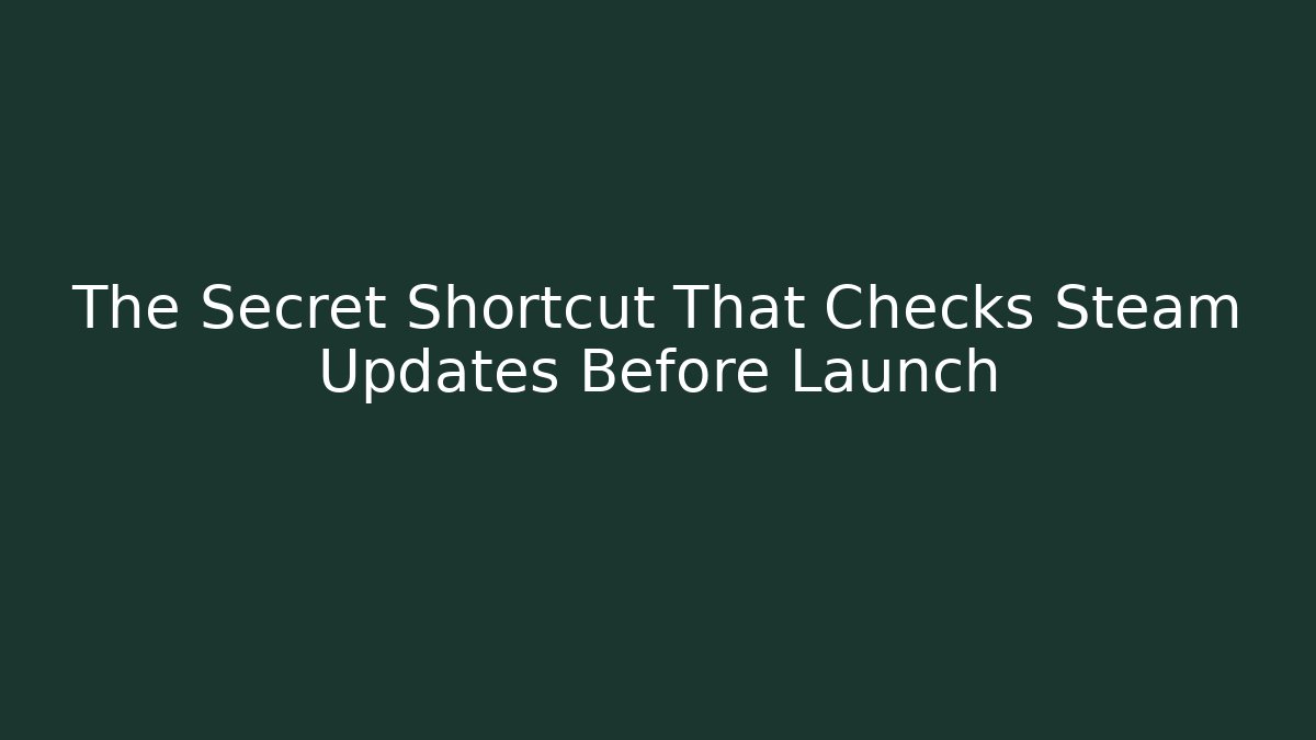 The Secret Shortcut That Checks Steam Updates Before Launch