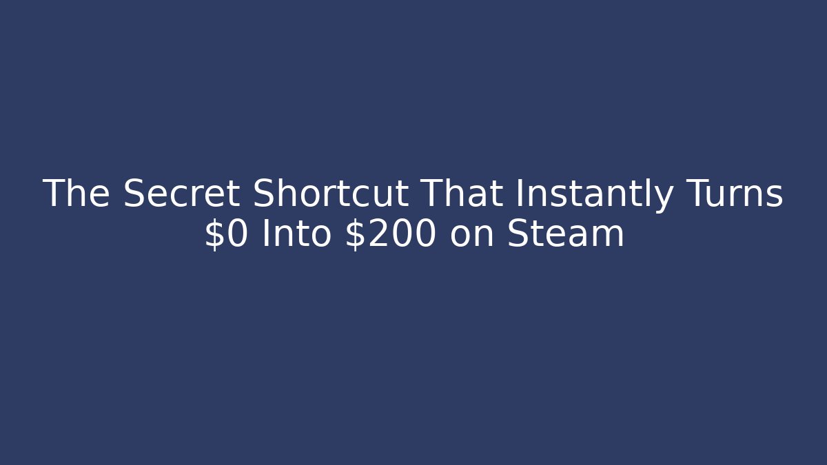 The Secret Shortcut That Instantly Turns $0 Into $200 on Steam