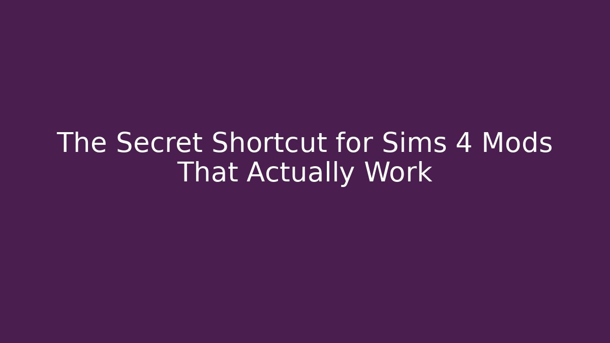 The Secret Shortcut for Sims 4 Mods That Actually Work